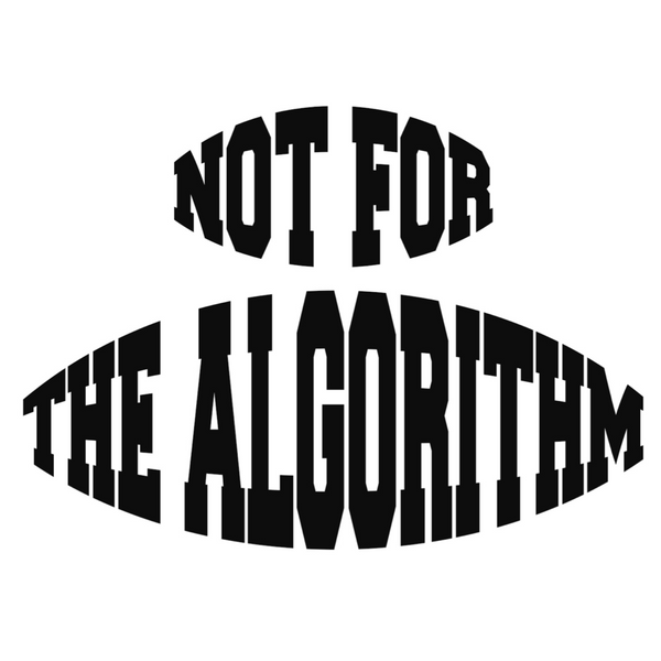 Not For The Algorithm 